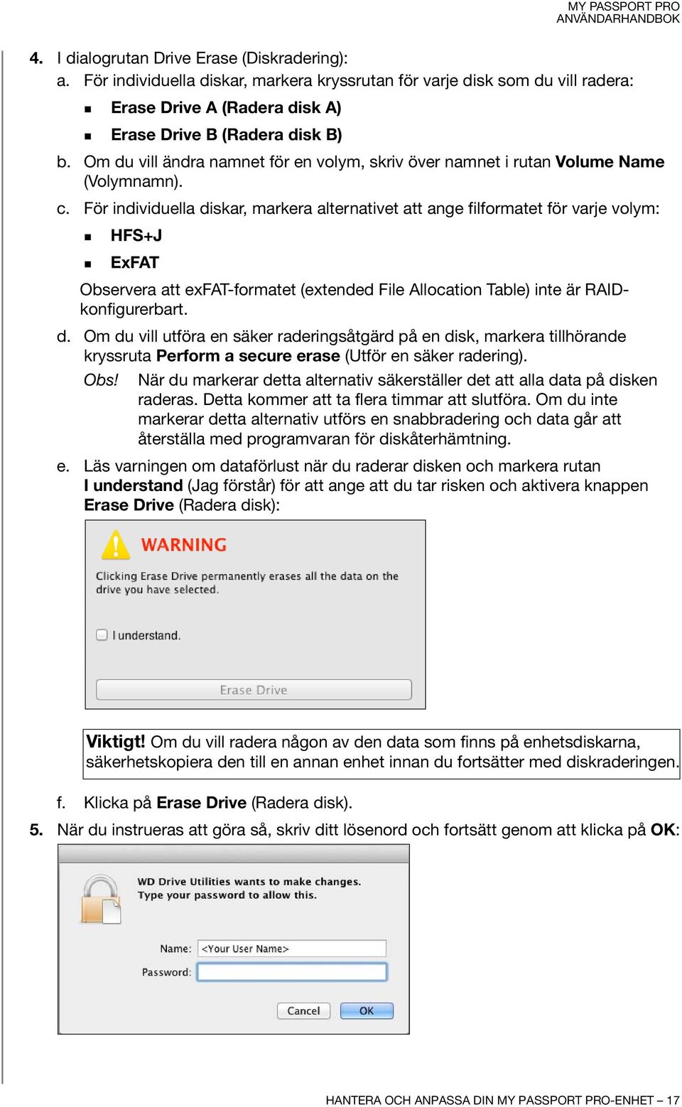 För individuella diskar, markera alternativet att ange filformatet för varje volym: HFS+J ExFAT Observera att exfat-formatet (extended File Allocation Table) inte är RAIDkonfigurerbart. d. Om du vill utföra en säker raderingsåtgärd på en disk, markera tillhörande kryssruta Perform a secure erase (Utför en säker radering).