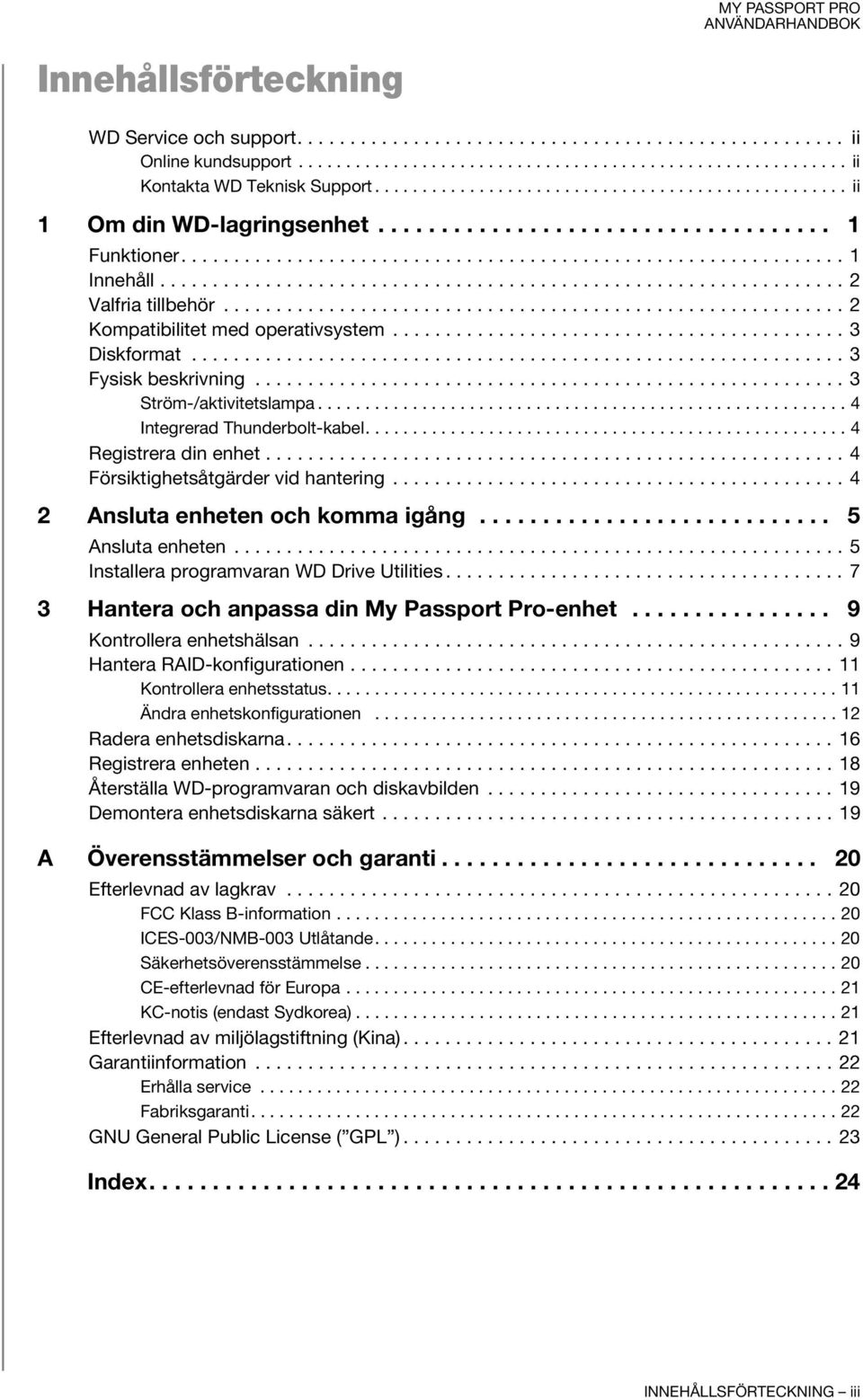 ................................................................ 2 Valfria tillbehör........................................................... 2 Kompatibilitet med operativsystem........................................... 3 Diskformat.
