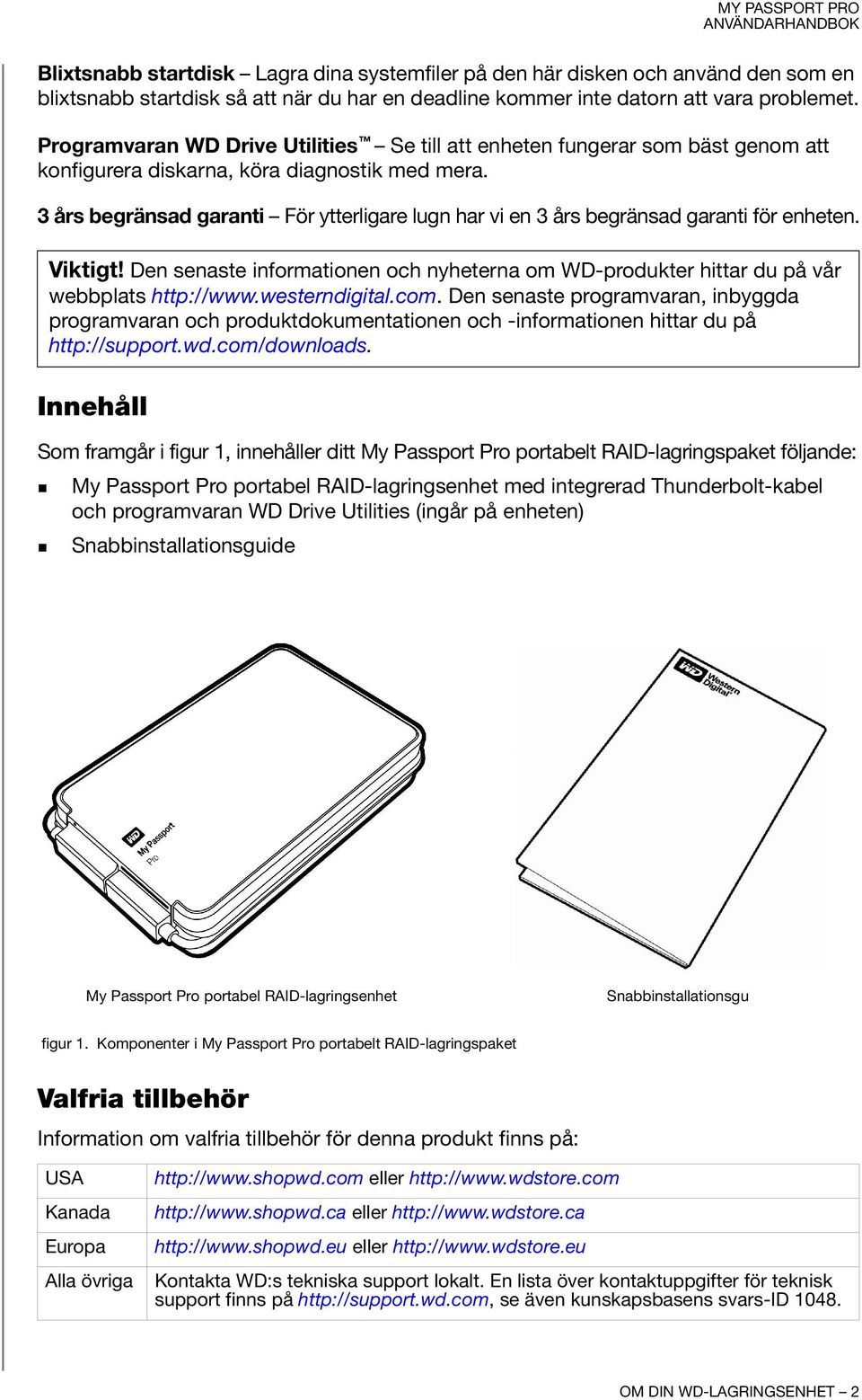 3 års begränsad garanti För ytterligare lugn har vi en 3 års begränsad garanti för enheten. Viktigt! Den senaste informationen och nyheterna om WD-produkter hittar du på vår webbplats http://www.