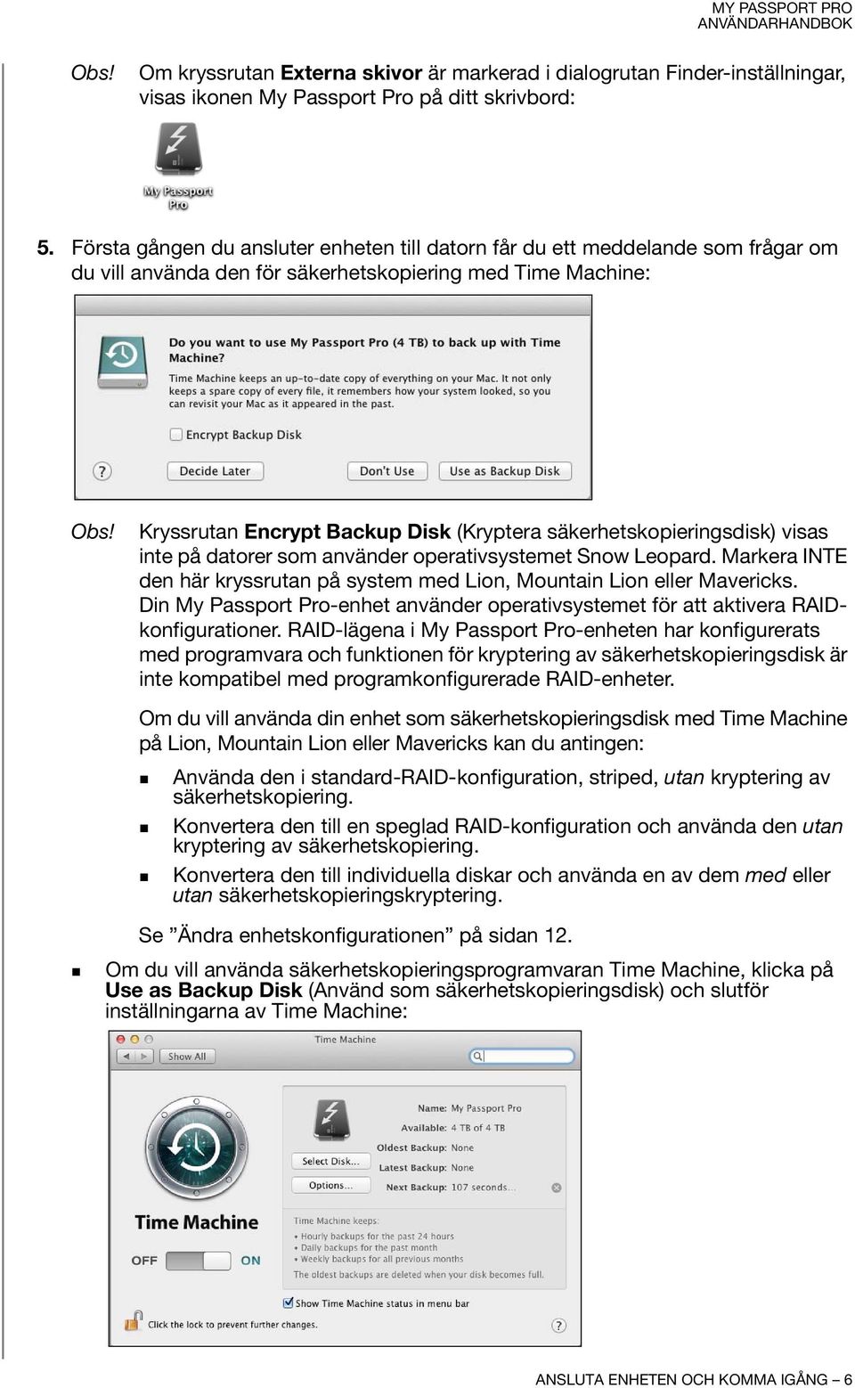 Kryssrutan Encrypt Backup Disk (Kryptera säkerhetskopieringsdisk) visas inte på datorer som använder operativsystemet Snow Leopard.