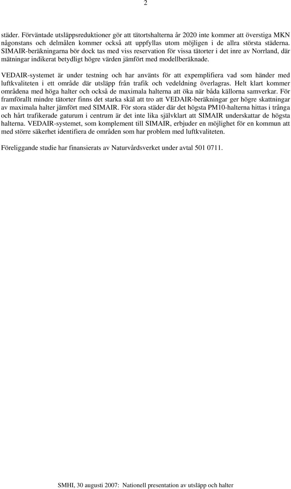 VEDAIR-systemet är under testning och har använts för att expemplifiera vad som händer med luftkvaliteten i ett område där utsläpp från trafik och vedeldning överlagras.