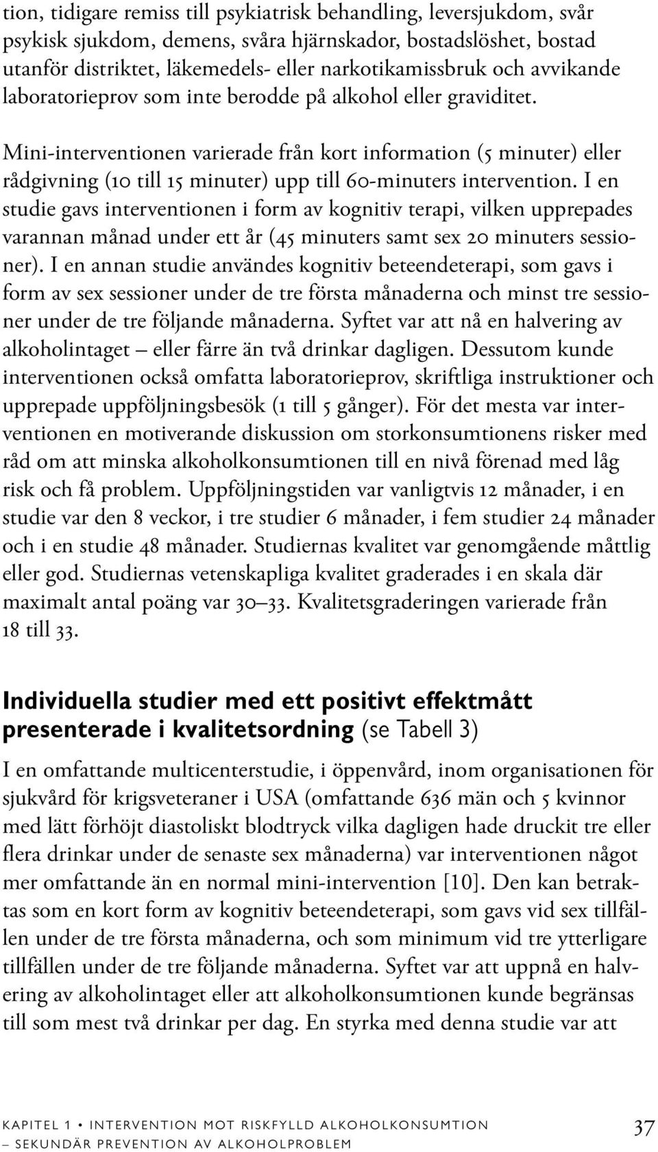 Mini-interventionen varierade från kort information (5 minuter) eller rådgivning (10 till 15 minuter) upp till 60-minuters intervention.