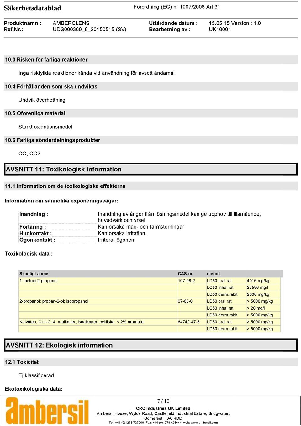 1 Information om de toxikologiska effekterna Information om sannolika exponeringsvägar: Inandning : Förtäring : Hudkontakt : Ögonkontakt : Inandning av ångor från lösningsmedel kan ge upphov till