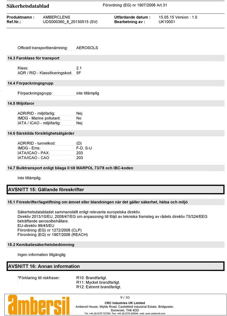 6 Särskilda försiktighetsåtgärder ADR/RID - tunnelkod: (D) IMDG - Ems: F-D, S-U IATA/ICAO - PAX: 203 IATA/ICAO - CAO 203 14.