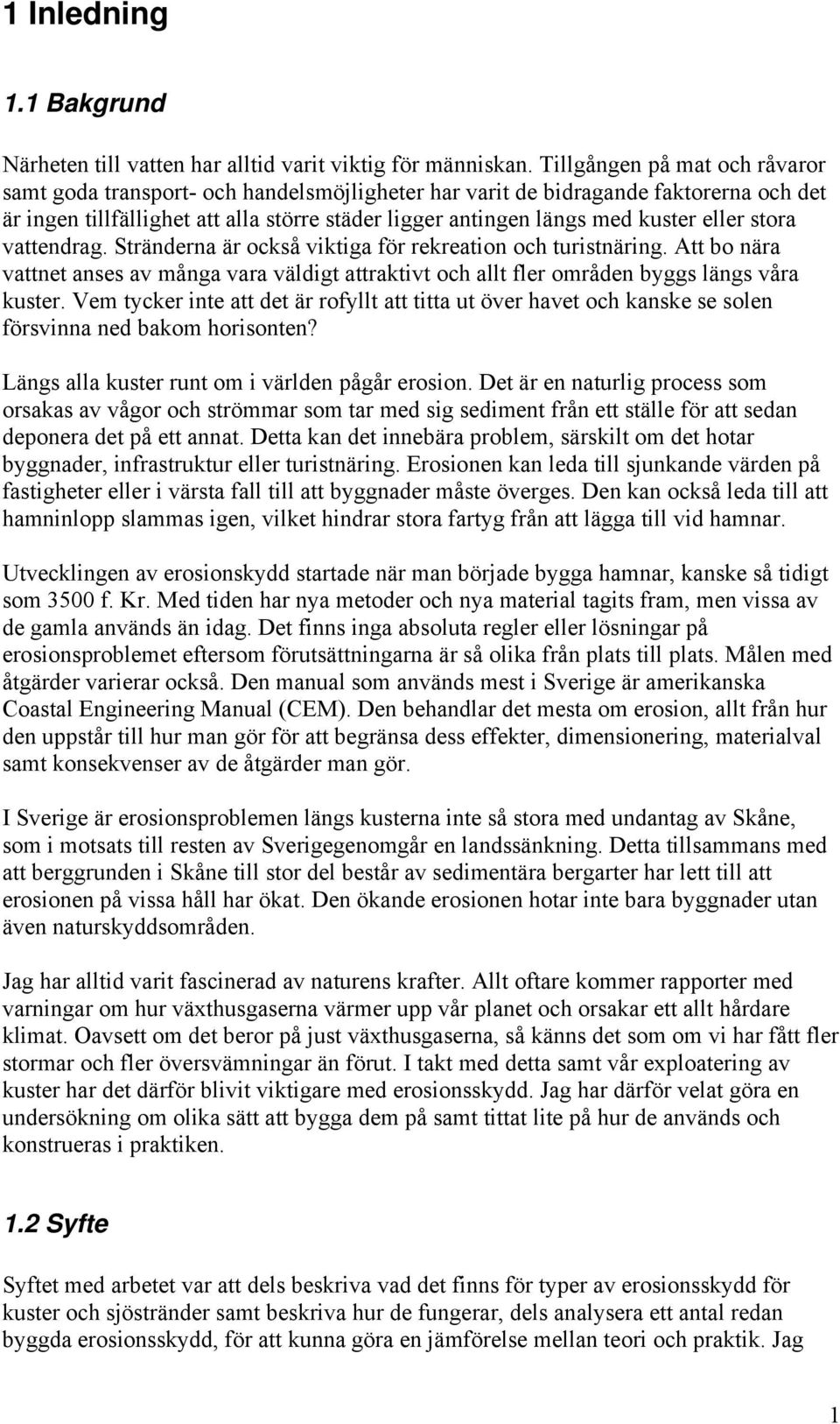 eller stora vattendrag. Stränderna är också viktiga för rekreation och turistnäring. Att bo nära vattnet anses av många vara väldigt attraktivt och allt fler områden byggs längs våra kuster.