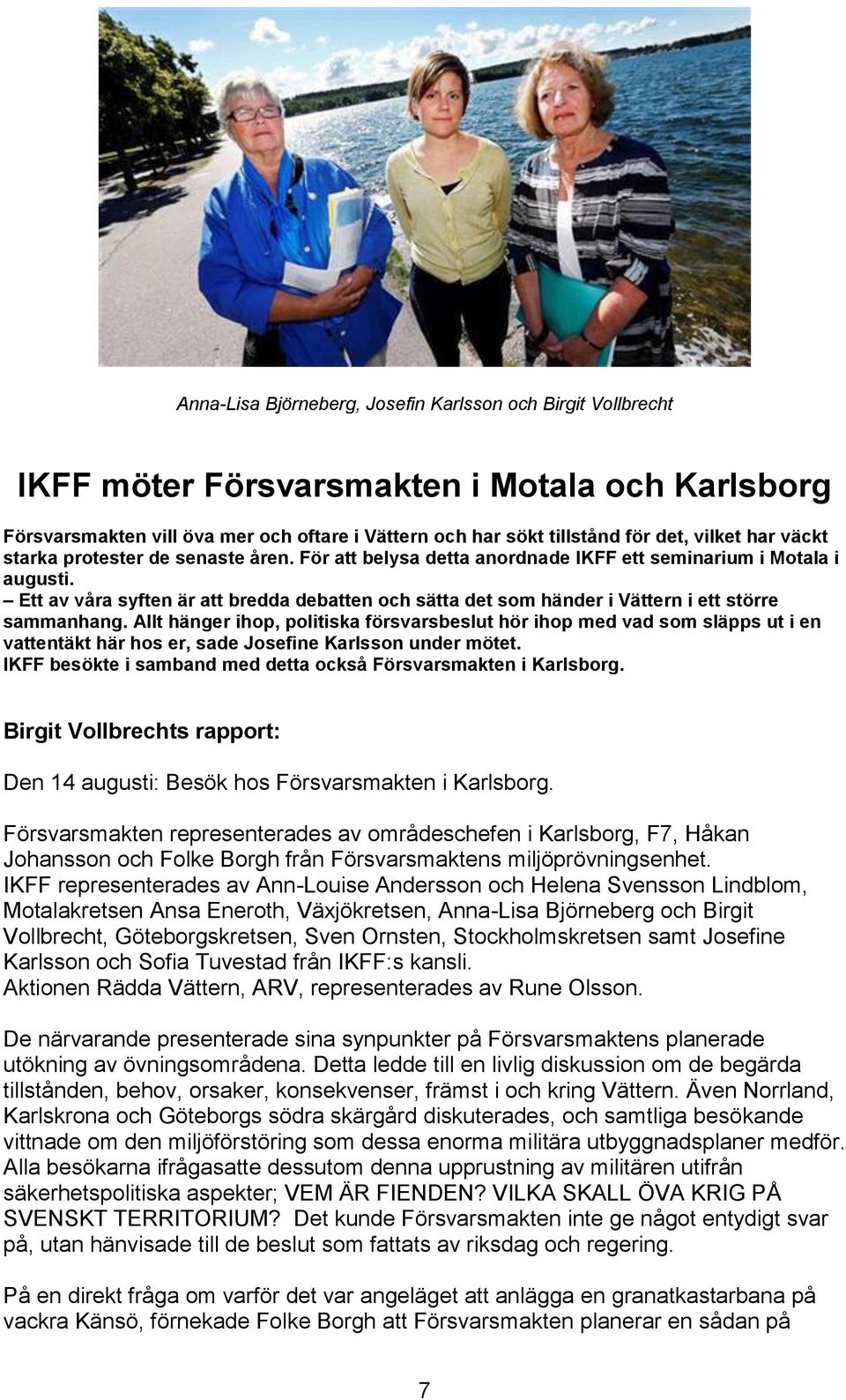 Ett av våra syften är att bredda debatten och sätta det som händer i Vättern i ett större sammanhang.