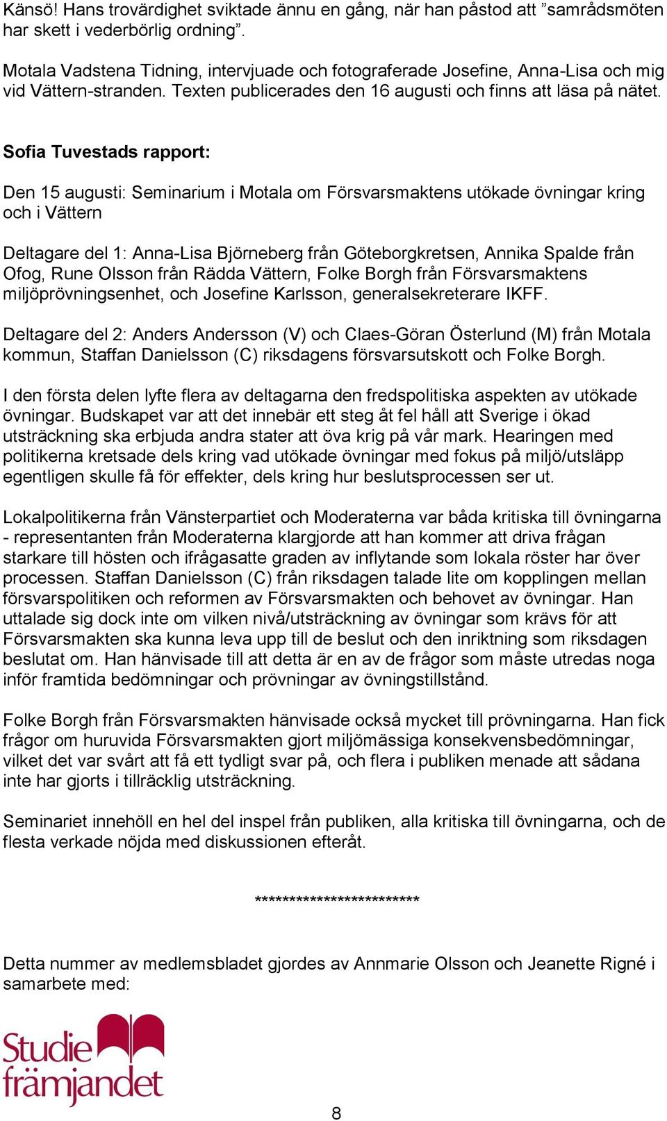 Sofia Tuvestads rapport: Den 15 augusti: Seminarium i Motala om Försvarsmaktens utökade övningar kring och i Vättern Deltagare del 1: Anna-Lisa Björneberg från Göteborgkretsen, Annika Spalde från