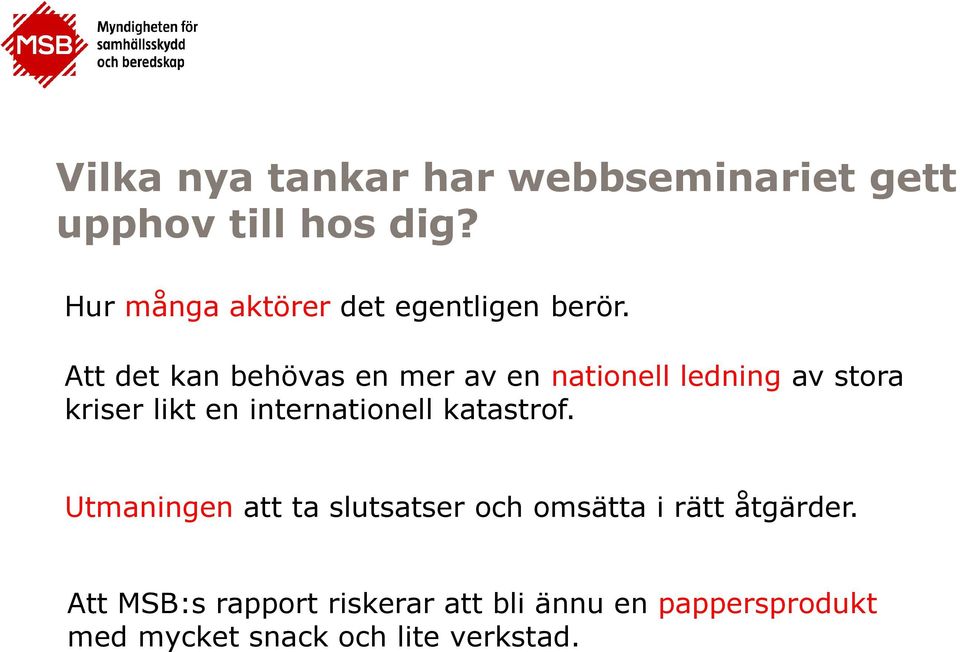 Att det kan behövas en mer av en nationell ledning av stora kriser likt en
