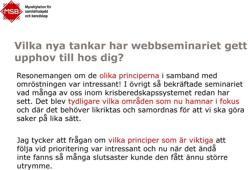 I övrigt så bekräftade seminariet vad många av oss inom krisberedskapssystemet redan har sett.