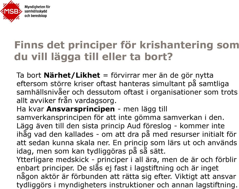 vardagsorg. Ha kvar Ansvarsprincipen - men lägg till samverkansprincipen för att inte gömma samverkan i den.