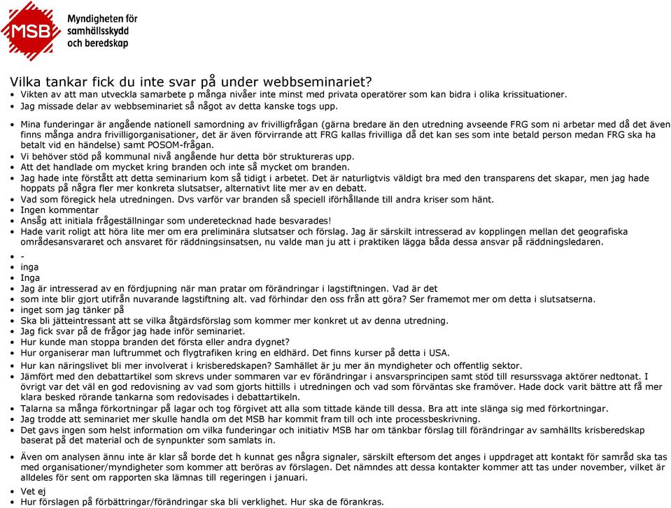 Mina funderingar är angående nationell samordning av frivilligfrågan (gärna bredare än den utredning avseende FRG som ni arbetar med då det även finns många andra frivilligorganisationer, det är även