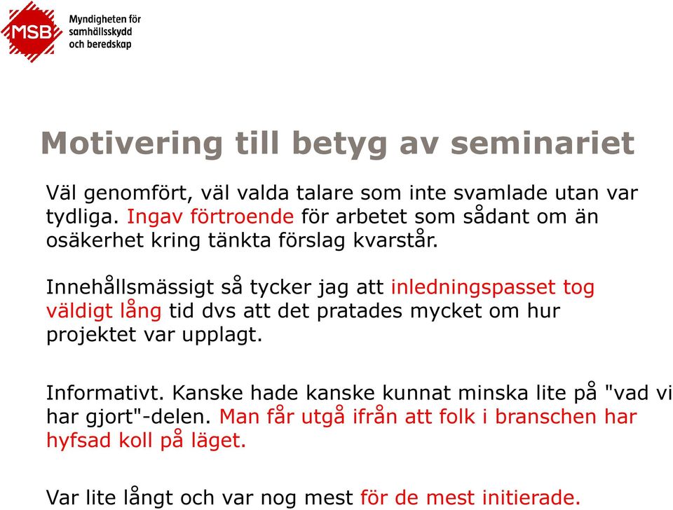 Innehållsmässigt så tycker jag att inledningspasset tog väldigt lång tid dvs att det pratades mycket om hur projektet var upplagt.
