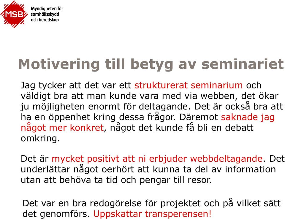 Däremot saknade jag något mer konkret, något det kunde få bli en debatt omkring. Det är mycket positivt att ni erbjuder webbdeltagande.