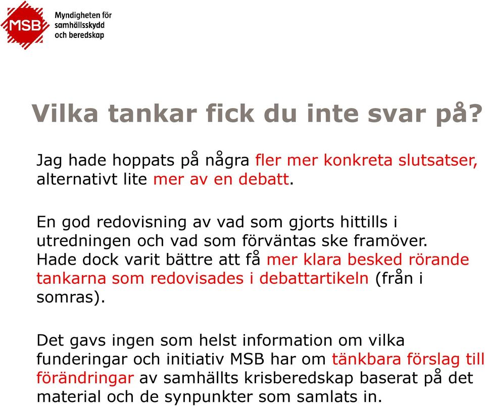 Hade dock varit bättre att få mer klara besked rörande tankarna som redovisades i debattartikeln (från i somras).
