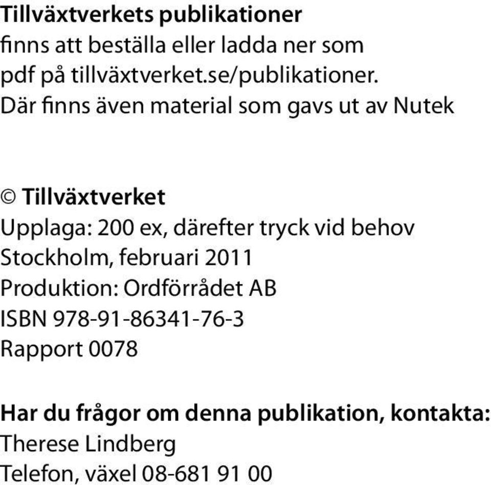 Där finns även material som gavs ut av Nutek Tillväxtverket Upplaga: 200 ex, därefter tryck vid