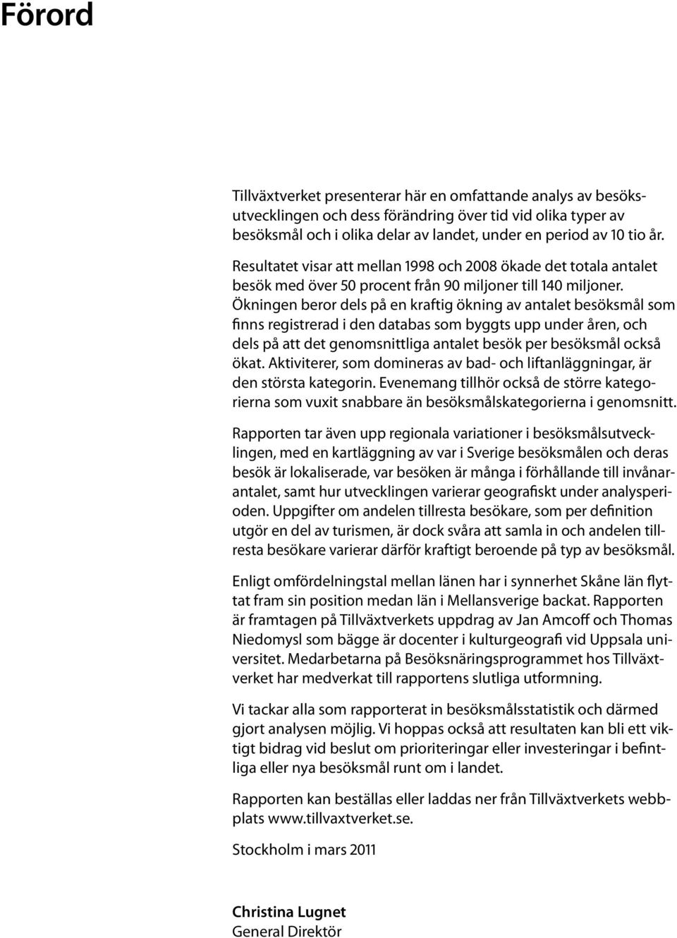 Ökningen beror dels på en kraftig ökning av antalet besöksmål som finns registrerad i den databas som byggts upp under åren, och dels på att det genomsnittliga antalet besök per besöksmål också ökat.
