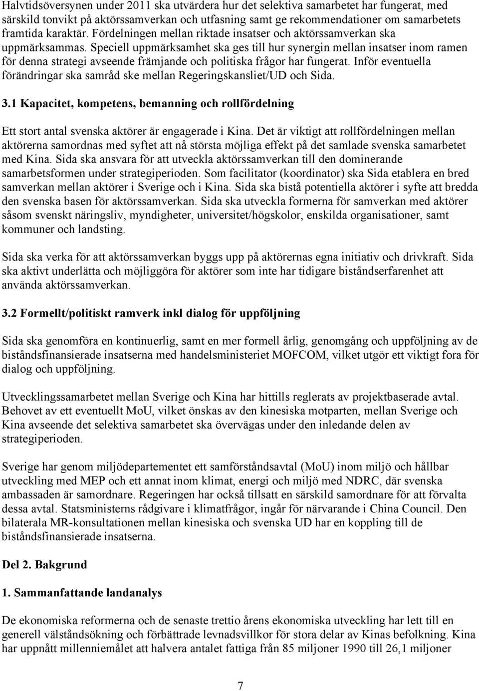 Speciell uppmärksamhet ska ges till hur synergin mellan insatser inom ramen för denna strategi avseende främjande och politiska frågor har fungerat.