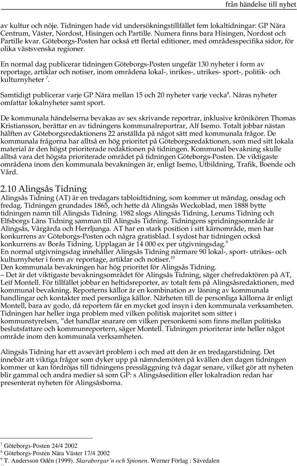 En normal dag publicerar tidningen Göteborgs-Posten ungefär 130 nyheter i form av reportage, artiklar och notiser, inom områdena lokal-, inrikes-, utrikes- sport-, politik- och kulturnyheter 7.