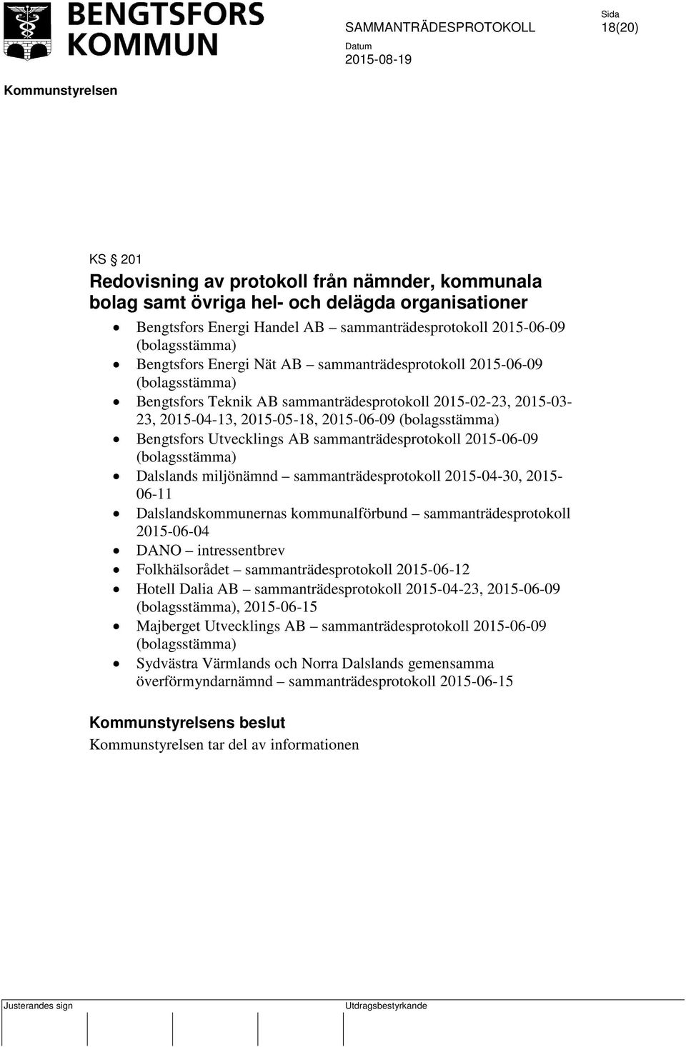 Utvecklings AB sammanträdesprotokoll 2015-06-09 (bolagsstämma) Dalslands miljönämnd sammanträdesprotokoll 2015-04-30, 2015-06-11 Dalslandskommunernas kommunalförbund sammanträdesprotokoll 2015-06-04