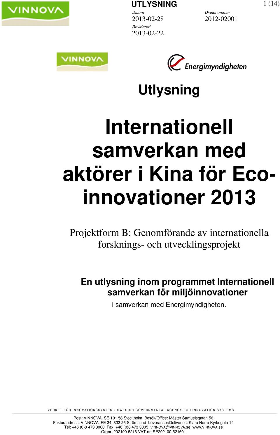 VERKET FÖR INNOVATIONSSYSTEM - SWEDISH GOVERNMENTAL AGENCY FOR INNOVATION SYSTEMS Post: VINNOVA, SE-101 58 Stockholm Besök/Office: Mäster Samuelsgatan 56 Fakturaadress: VINNOVA, FE