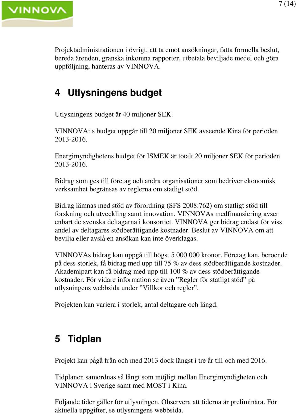 Energimyndighetens budget för ISMEK är totalt 20 miljoner SEK för perioden 2013-2016.