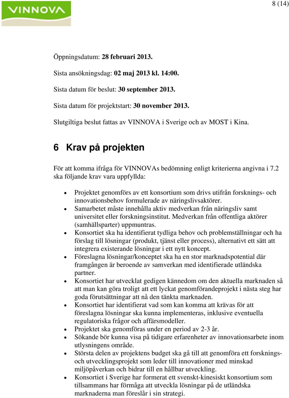 2 ska följande krav vara uppfyllda: Projektet genomförs av ett konsortium som drivs utifrån forsknings- och innovationsbehov formulerade av näringslivsaktörer.