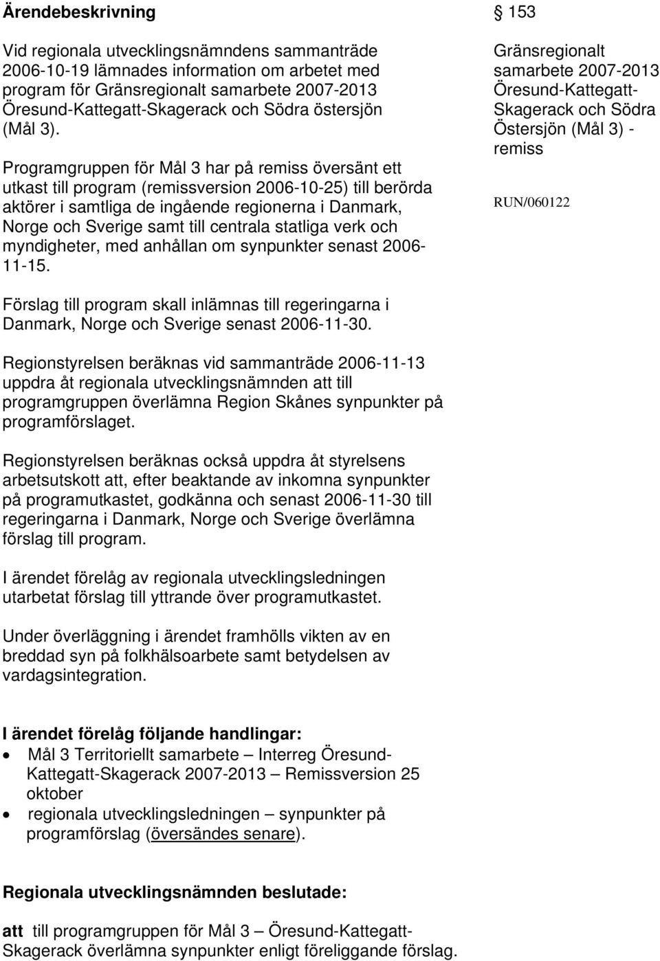 centrala statliga verk och myndigheter, med anhållan om synpunkter senast 2006-11-15.