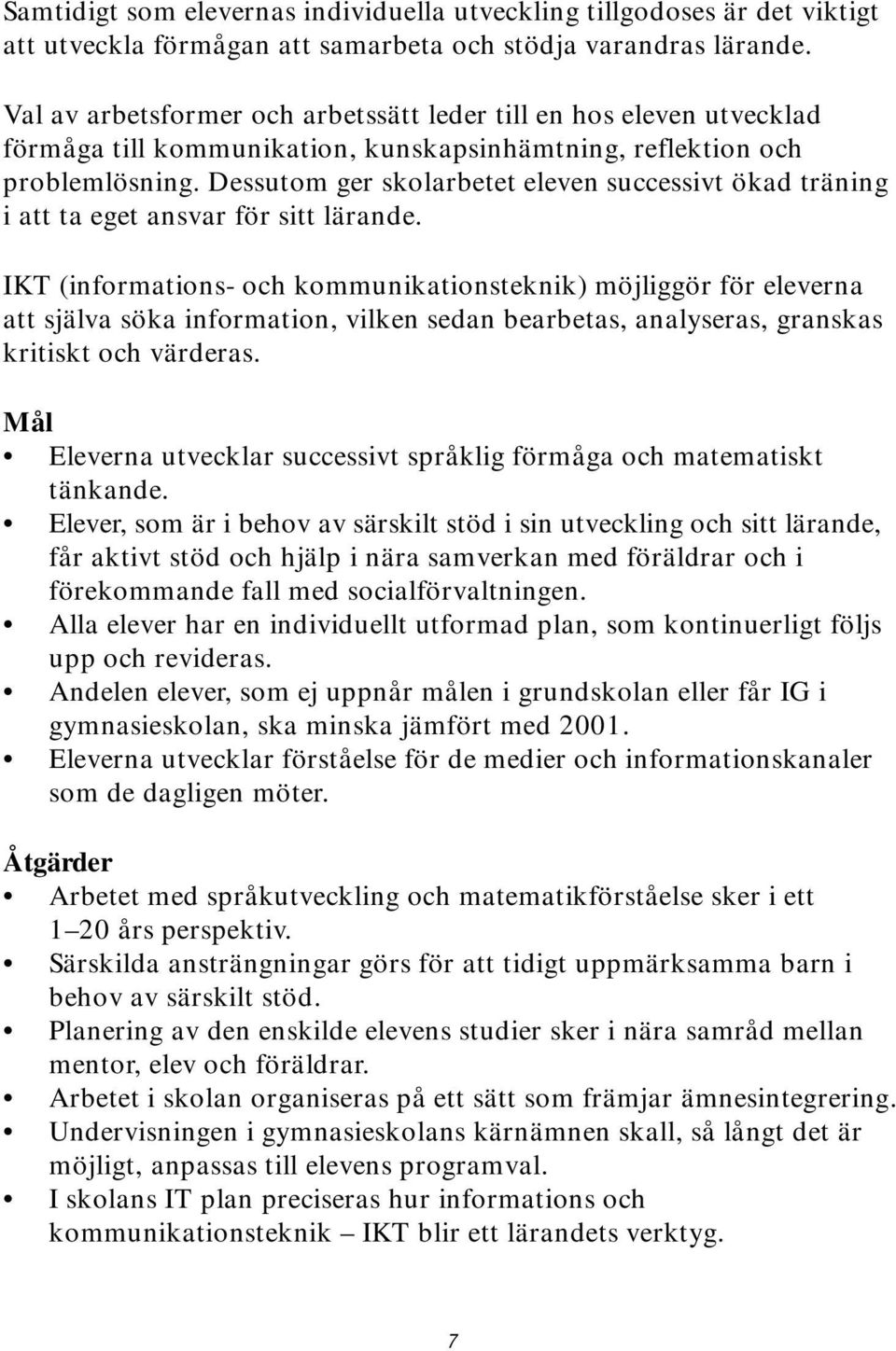 Dessutom ger skolarbetet eleven successivt ökad träning i att ta eget ansvar för sitt lärande.