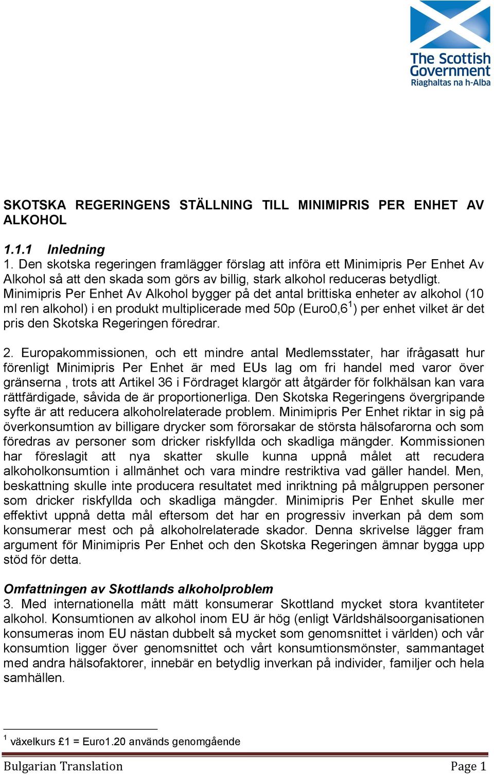 Minimipris Per Enhet Av Alkohol bygger på det antal brittiska enheter av alkohol (1 ml ren alkohol) i en produkt multiplicerade med 5p (Euro,6 1 ) per enhet vilket är det pris den Skotska Regeringen