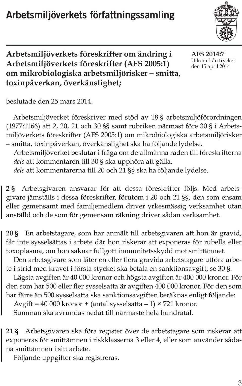 Arbetsmiljöverket föreskriver med stöd av 18 arbetsmiljöförordningen (1977:1166) att 2, 20, 21 och 30 samt rubriken närmast före 30 i Arbetsmiljöverkets föreskrifter (AFS 2005:1) om mikrobiologiska