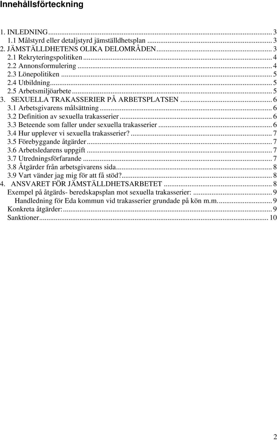 .. 6 3.4 Hur upplever vi sexuella trakasserier?... 7 3.5 Förebyggande åtgärder... 7 3.6 Arbetsledarens uppgift... 7 3.7 Utredningsförfarande... 7 3.8 Åtgärder från arbetsgivarens sida... 8 3.