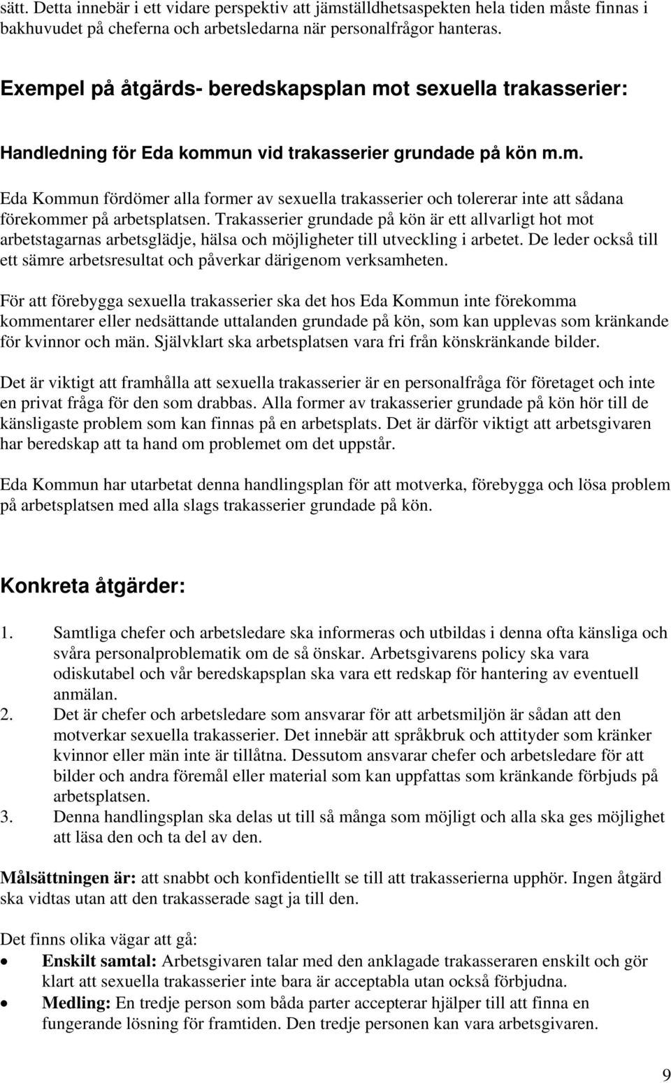 Trakasserier grundade på kön är ett allvarligt hot mot arbetstagarnas arbetsglädje, hälsa och möjligheter till utveckling i arbetet.