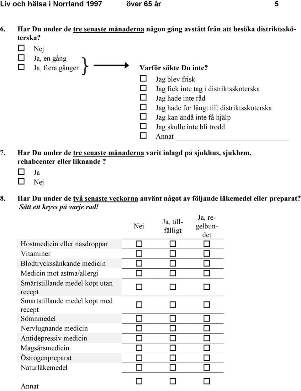 Har Du under de tre senaste månaderna varit inlagd på sjukhus, sjukhem, rehabcenter eller liknande? 8. Har Du under de två senaste veckorna använt något av följande läkemedel eller preparat?