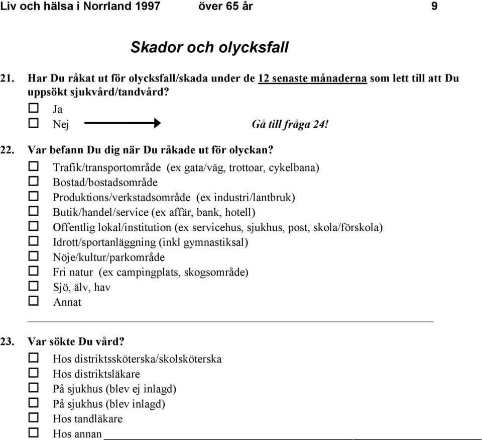 VTrafik/transportområde (ex gata/väg, trottoar, cykelbana) VBostad/bostadsområde VProduktions/verkstadsområde (ex industri/lantbruk) VButik/handel/service (ex affär, bank, hotell) VOffentlig