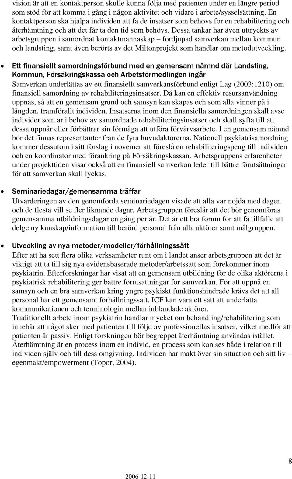 Dessa tankar har även uttryckts av arbetsgruppen i samordnat kontaktmannaskap fördjupad samverkan mellan kommun och landsting, samt även berörts av det Miltonprojekt som handlar om metodutveckling.