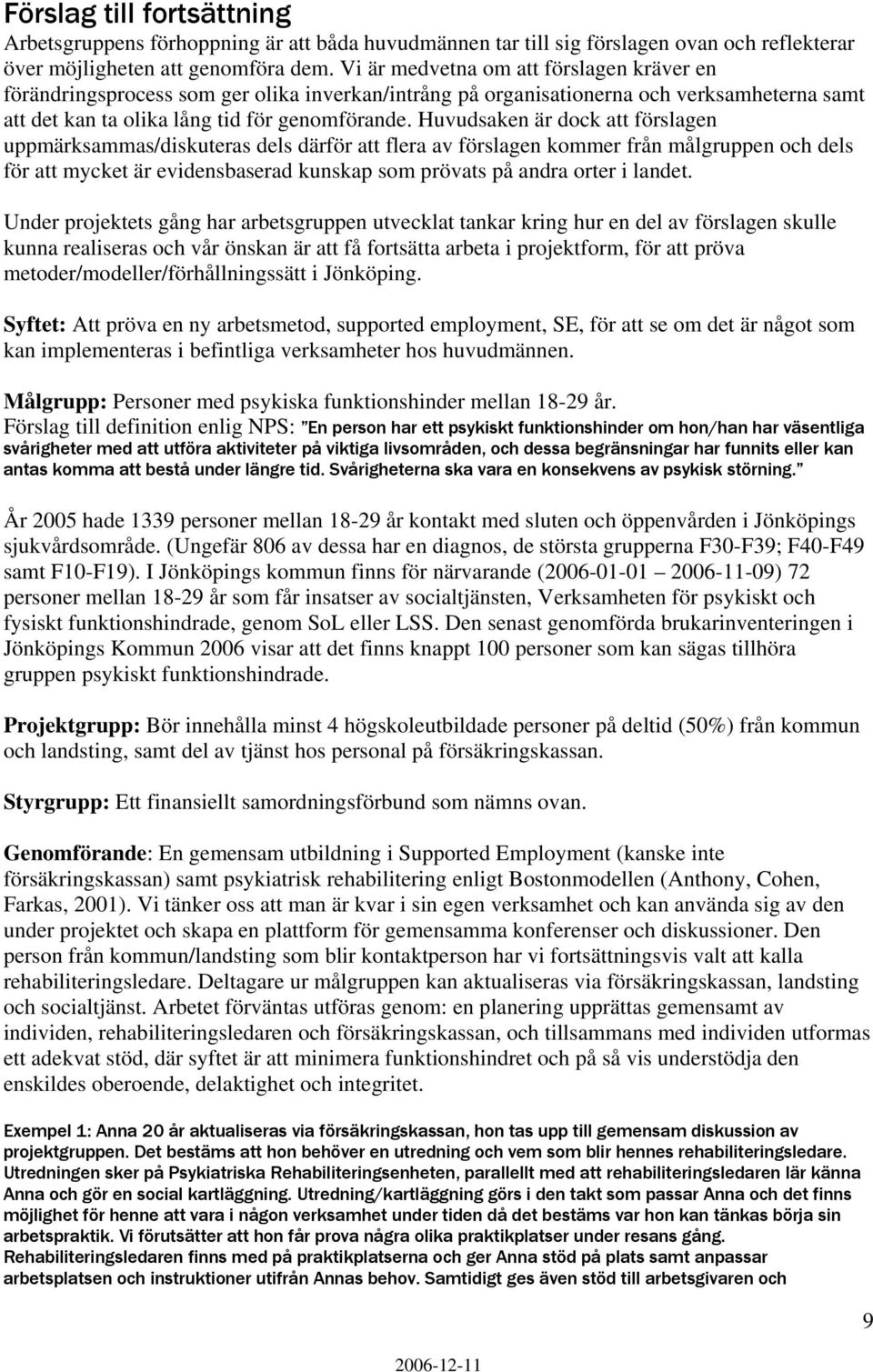 Huvudsaken är dock att förslagen uppmärksammas/diskuteras dels därför att flera av förslagen kommer från målgruppen och dels för att mycket är evidensbaserad kunskap som prövats på andra orter i