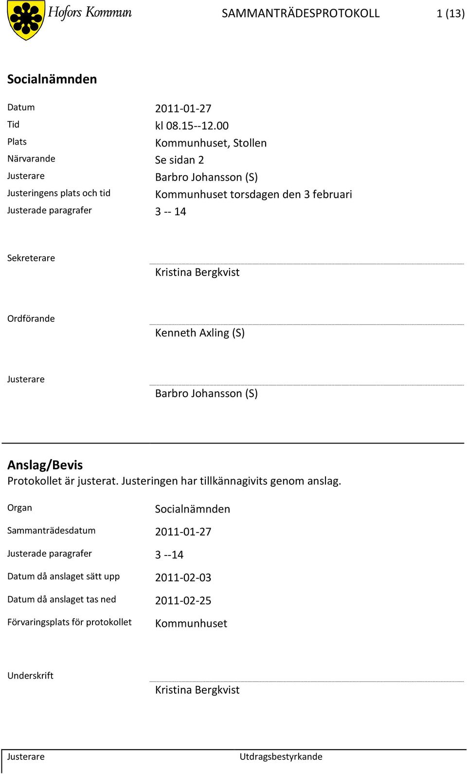 paragrafer 3 -- 14 Sekreterare Kristina Bergkvist Ordförande Kenneth Axling (S) Barbro Johansson (S) Anslag/Bevis Protokollet är justerat.