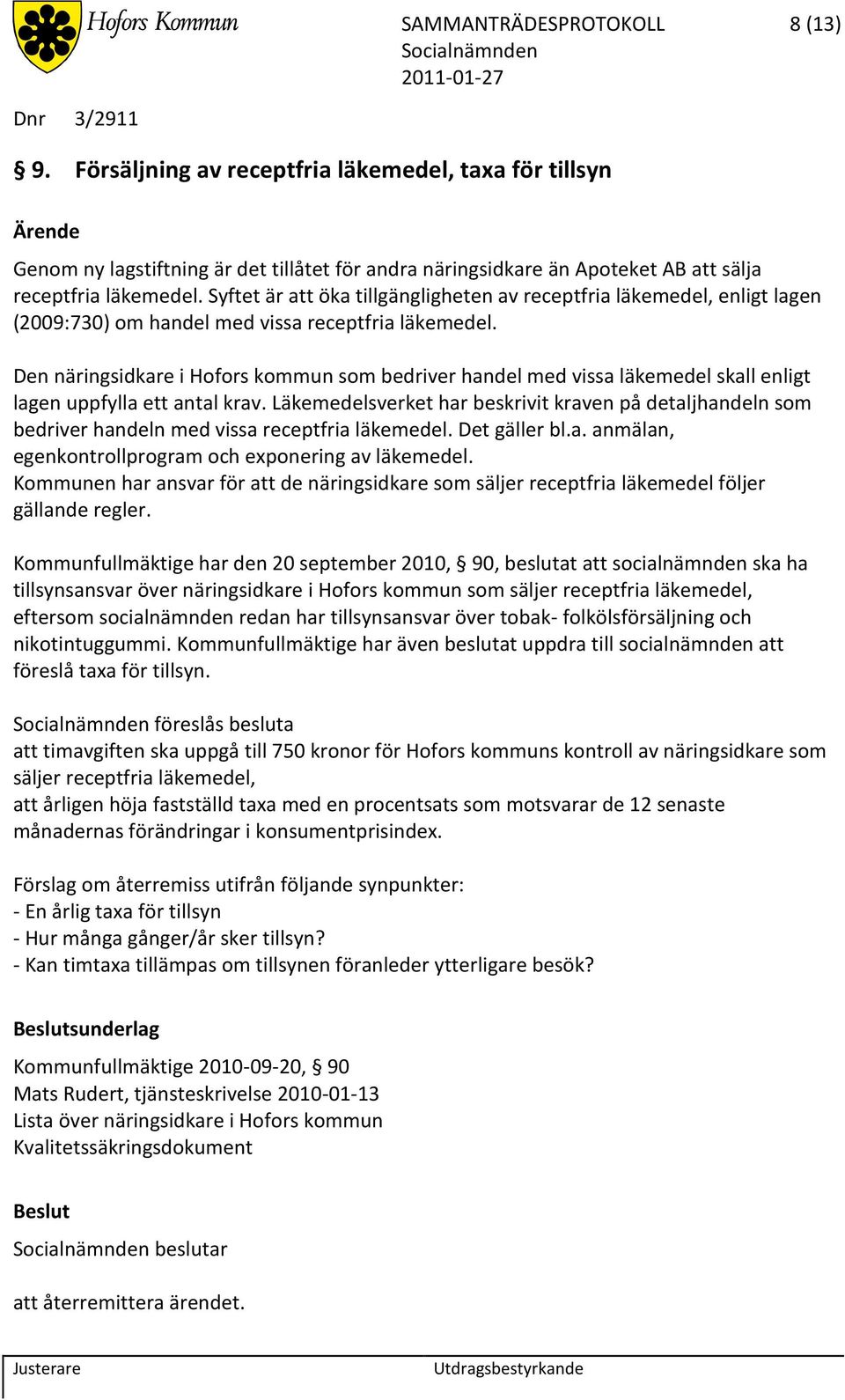 Syftet är att öka tillgängligheten av receptfria läkemedel, enligt lagen (2009:730) om handel med vissa receptfria läkemedel.