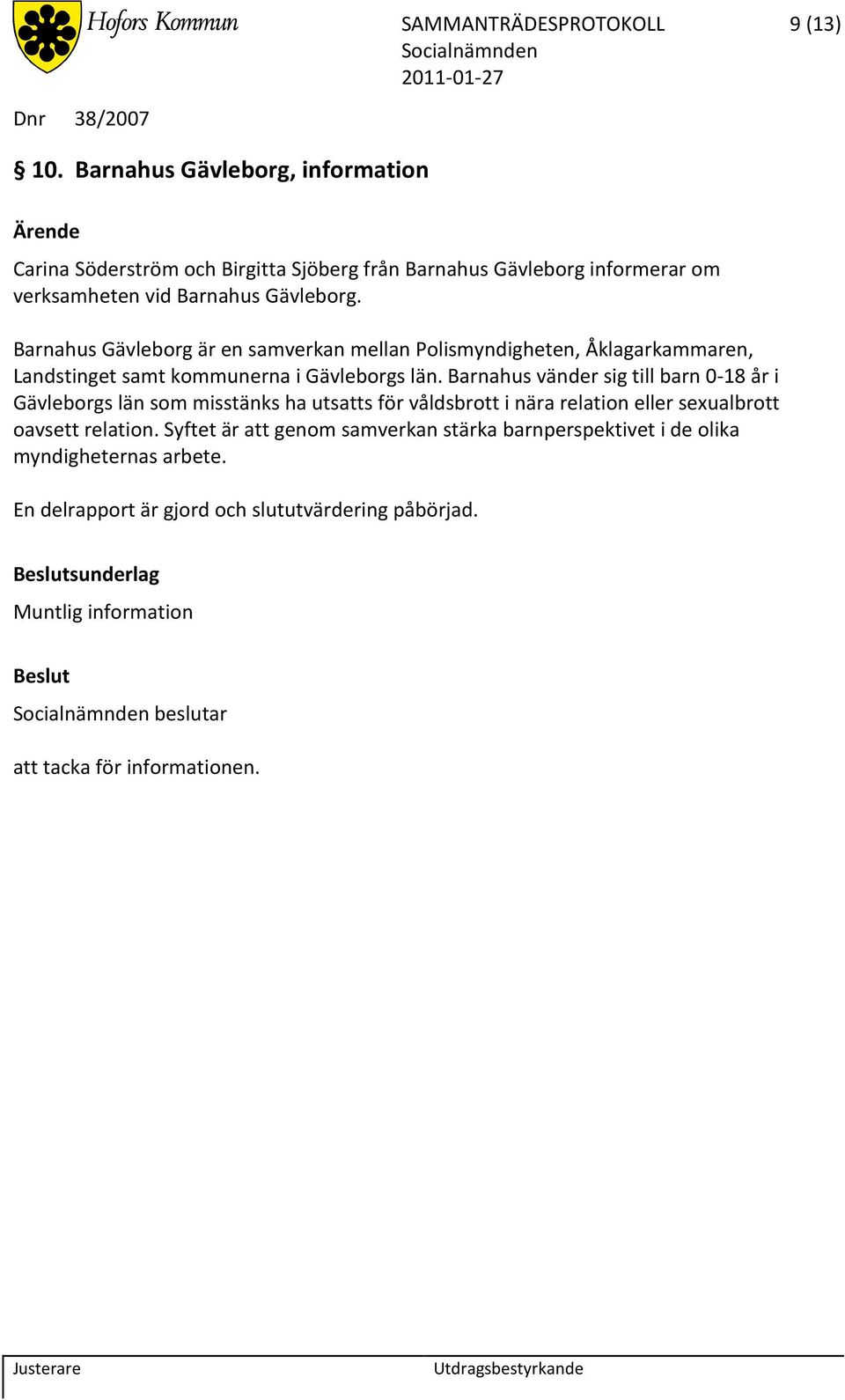 Barnahus Gävleborg är en samverkan mellan Polismyndigheten, Åklagarkammaren, Landstinget samt kommunerna i Gävleborgs län.