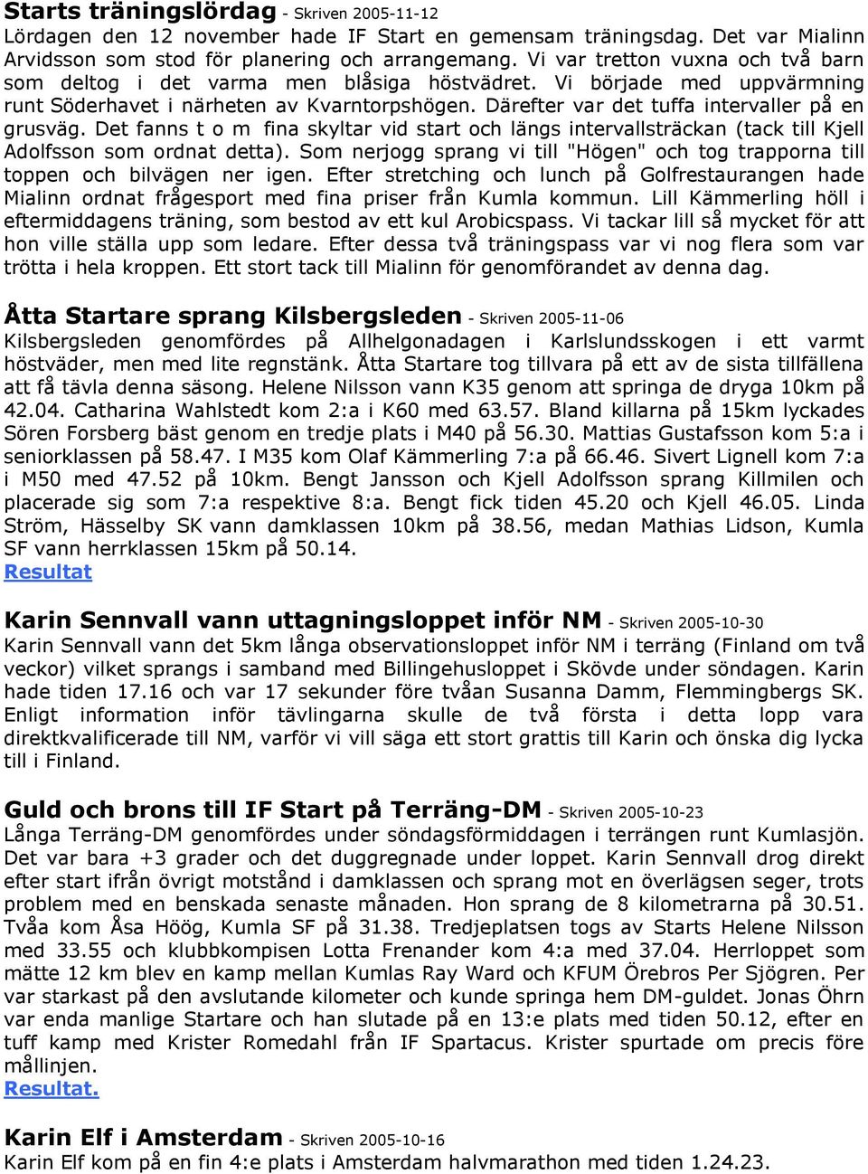 Därefter var det tuffa intervaller på en grusväg. Det fanns t o m fina skyltar vid start och längs intervallsträckan (tack till Kjell Adolfsson som ordnat detta).