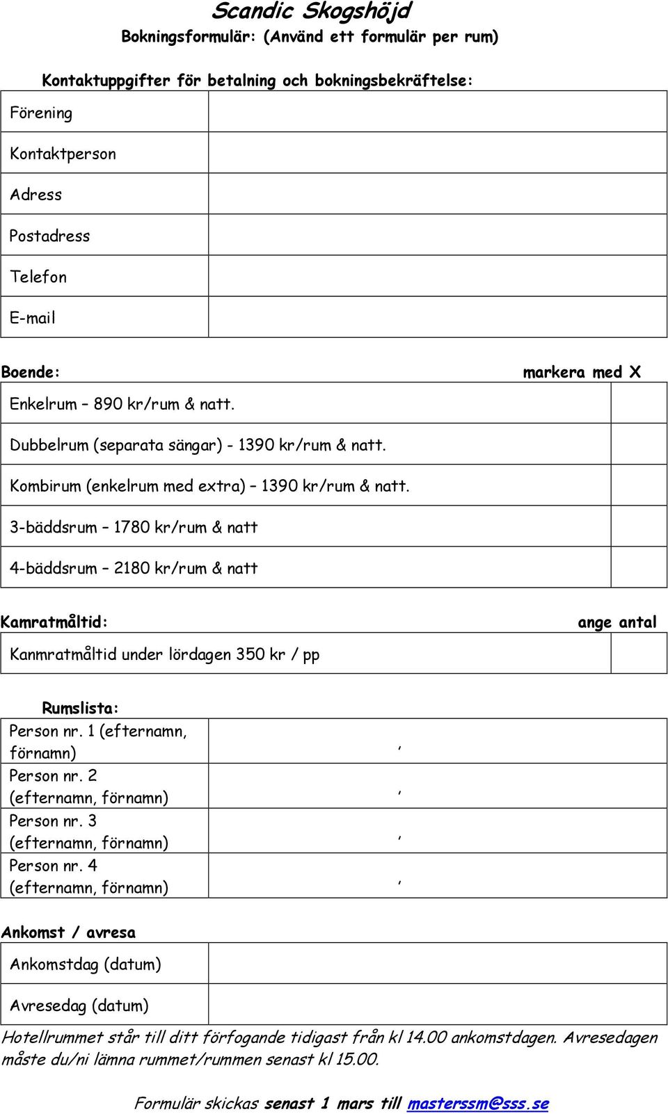 3-bäddsrum 1780 kr/rum & natt 4-bäddsrum 2180 kr/rum & natt Kamratmåltid: ange antal Kanmratmåltid under lördagen 350 kr / pp Rumslista: Person nr. 1 (efternamn förnamn) Person nr.