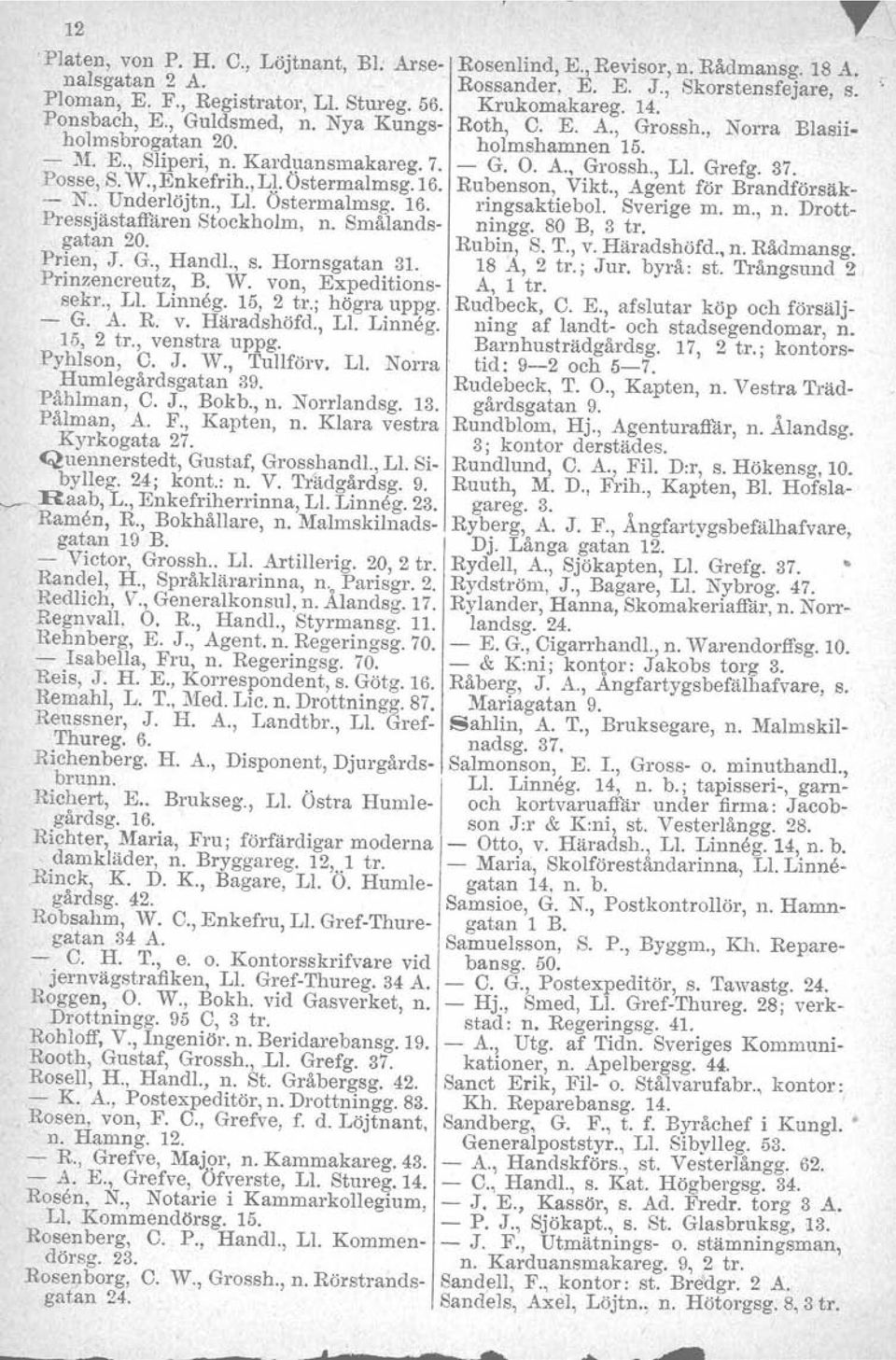 Grefg. 37. Posse, S.W., Enkefrih., L1.Östermalmsg.16. Rubenson, Vikt., Agent för Brandförsäk- '- N:. Underlöjtn., Ll. Östermalmsg. 16. ringsaktiebol. Sverige m. m., n.