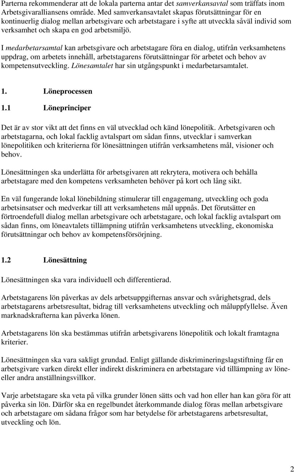 I medarbetarsamtal kan arbetsgivare och arbetstagare föra en dialog, utifrån verksamhetens uppdrag, om arbetets innehåll, arbetstagarens förutsättningar för arbetet och behov av kompetensutveckling.