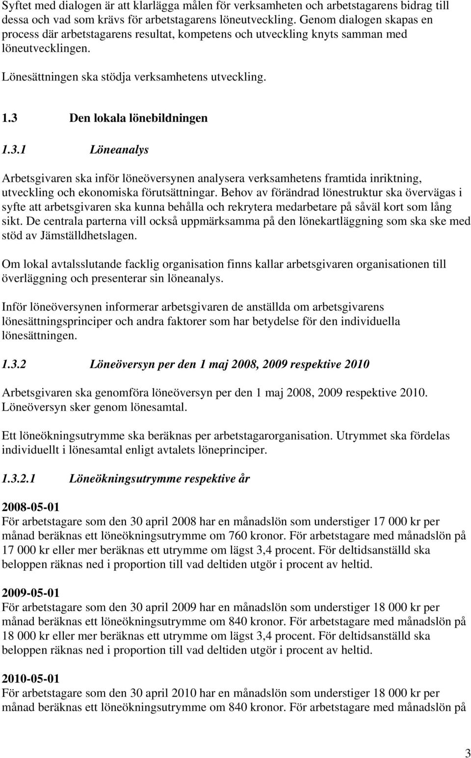 3 Den lokala lönebildningen 1.3.1 Löneanalys Arbetsgivaren ska inför löneöversynen analysera verksamhetens framtida inriktning, utveckling och ekonomiska förutsättningar.