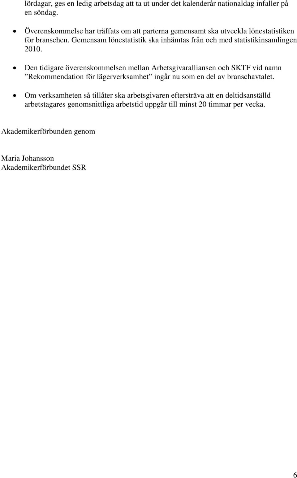 Gemensam lönestatistik ska inhämtas från och med statistikinsamlingen 2010.