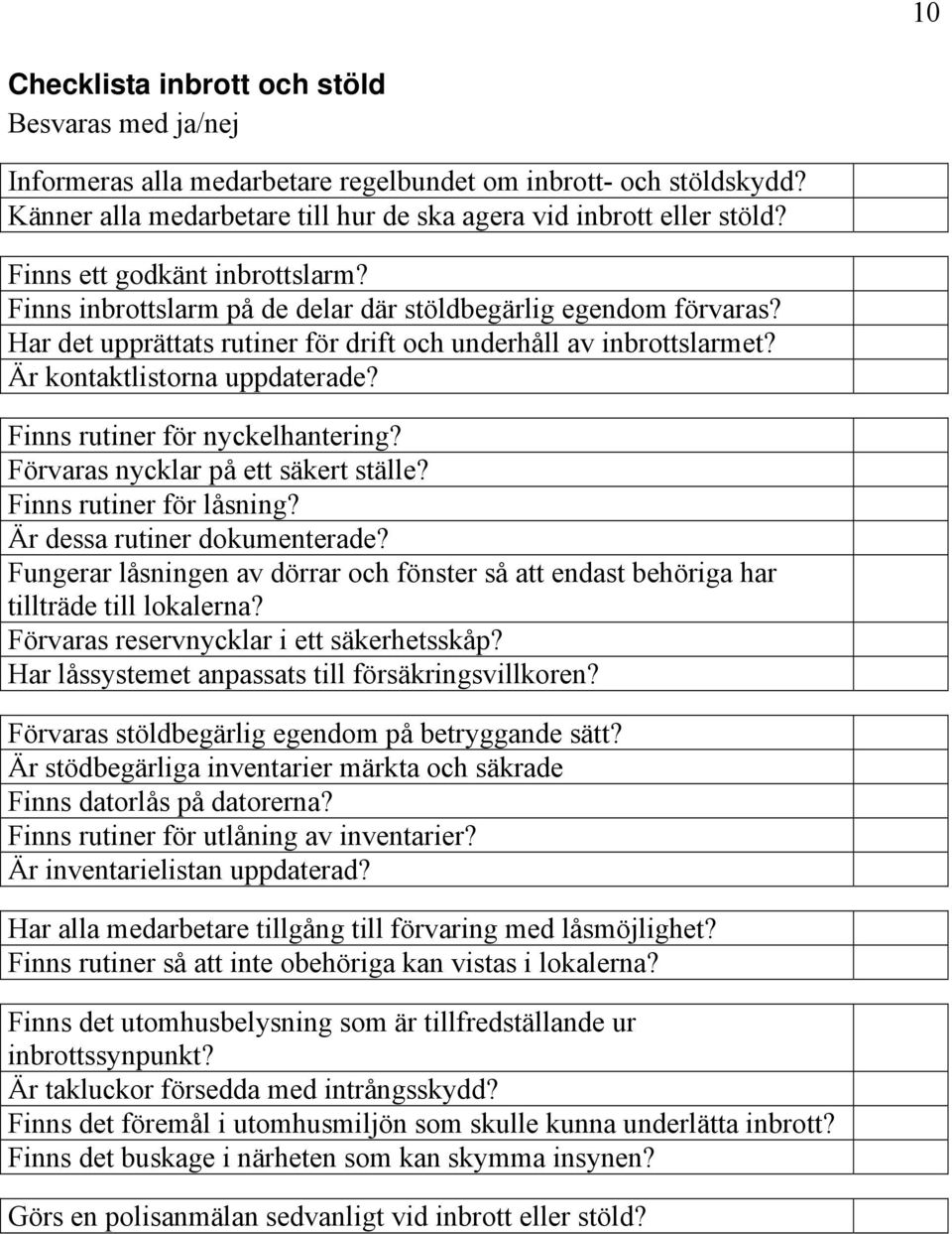 Finns rutiner för nyckelhantering? Förvaras nycklar på ett säkert ställe? Finns rutiner för låsning? Är dessa rutiner dokumenterade?
