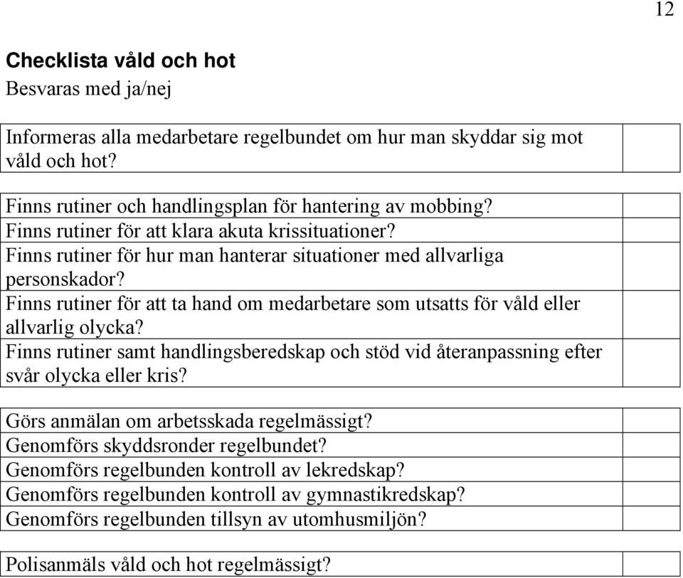 Finns rutiner för att ta hand om medarbetare som utsatts för våld eller allvarlig olycka? Finns rutiner samt handlingsberedskap och stöd vid återanpassning efter svår olycka eller kris?