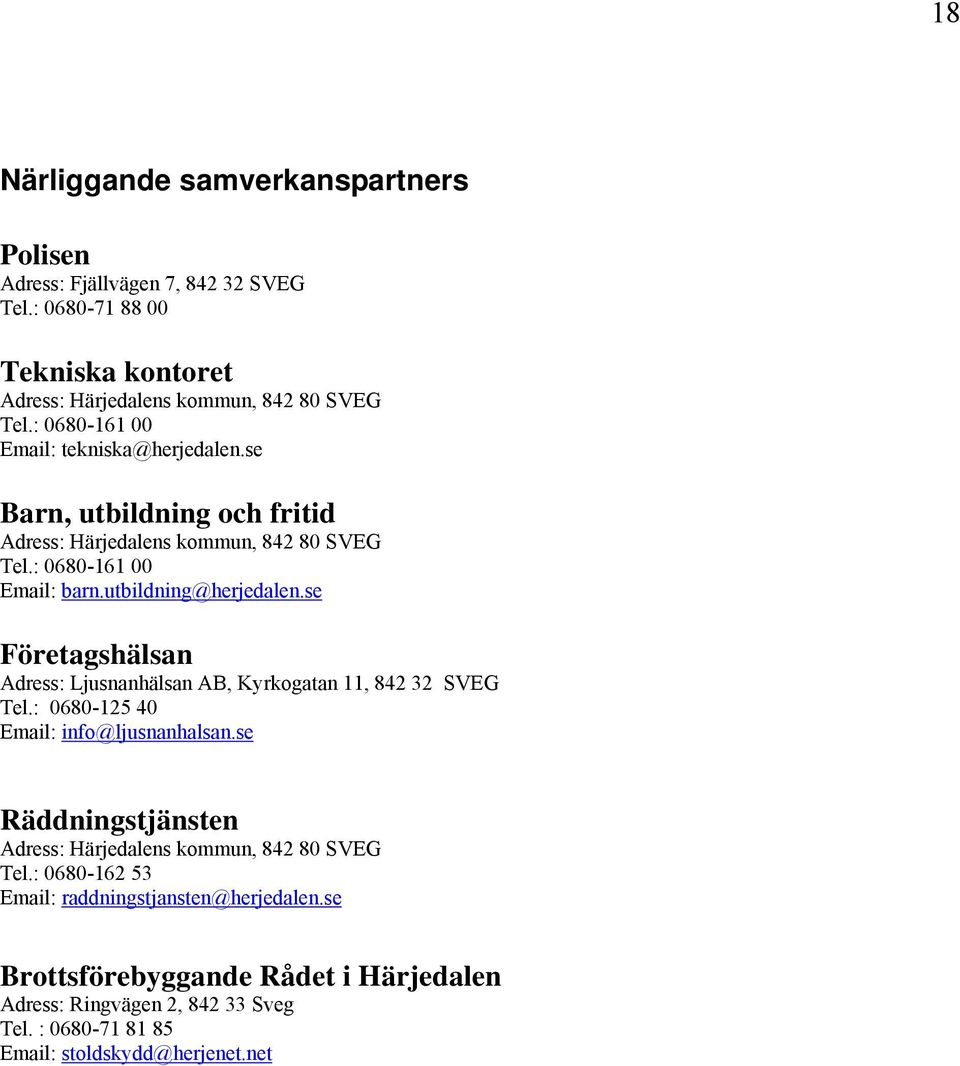 se Företagshälsan Adress: Ljusnanhälsan AB, Kyrkogatan 11, 842 32 SVEG Tel.: 0680-125 40 Email: info@ljusnanhalsan.