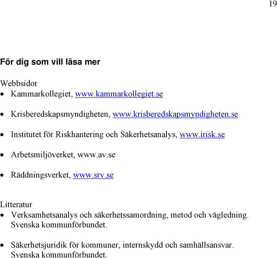 se Arbetsmiljöverket, www.av.se Räddningsverket, www.srv.