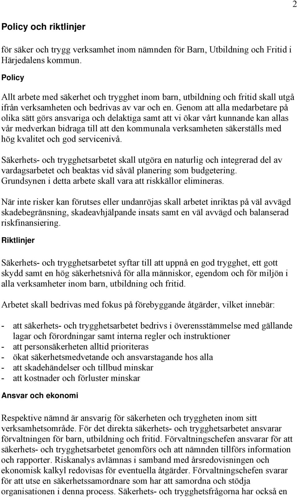 Genom att alla medarbetare på olika sätt görs ansvariga och delaktiga samt att vi ökar vårt kunnande kan allas vår medverkan bidraga till att den kommunala verksamheten säkerställs med hög kvalitet